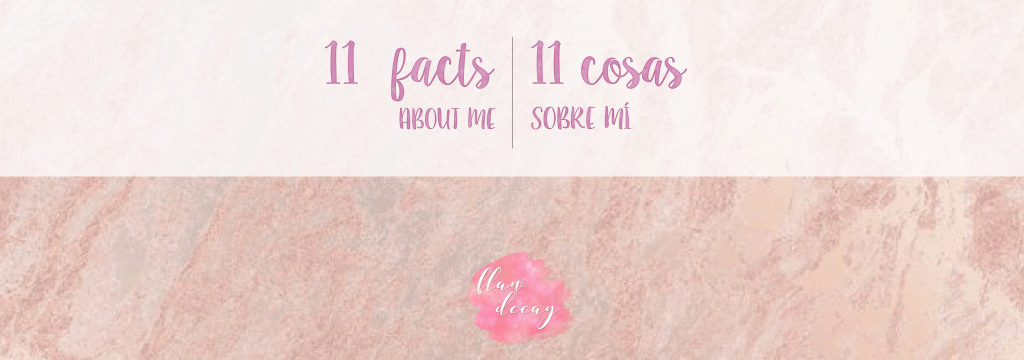 11 facts about myself | 11 cosas sobre&nbsp;mí