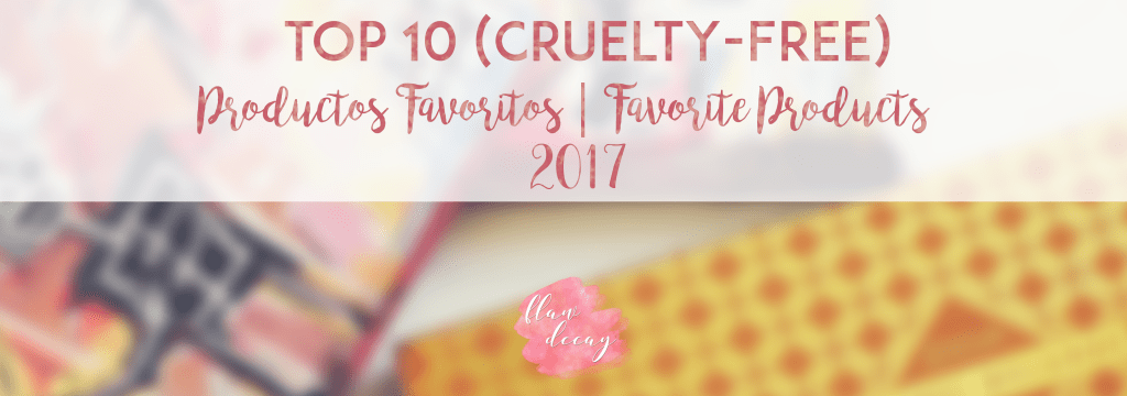 Top 10 (Cruelty-free) – Productos Favoritos | Favorite Products&nbsp;{2017}