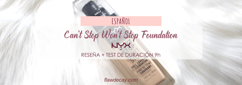 Reseña: Can’t Stop Won’t Stop Foundation – NYX Cosmetics (+ Test de Duración&nbsp;9h)