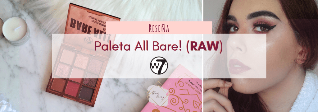 Reseña: Paleta All Bare! (Raw) de W7 Cosmetics |&nbsp;¿Indispensable?