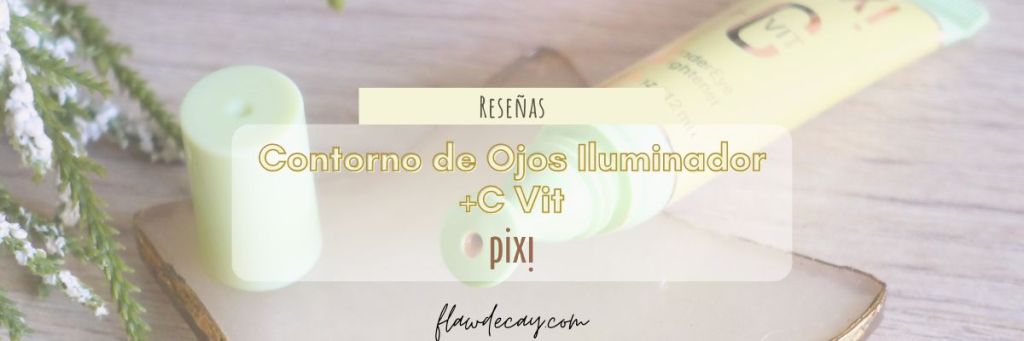 Reseña: Contorno de Ojos Iluminador +C Vit – Pixi Beauty | ¿Vale la&nbsp;pena?